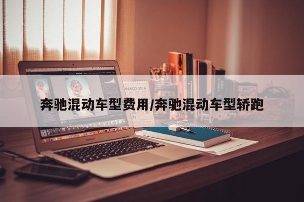 奔驰混动车型费用/奔驰混动车型轿跑