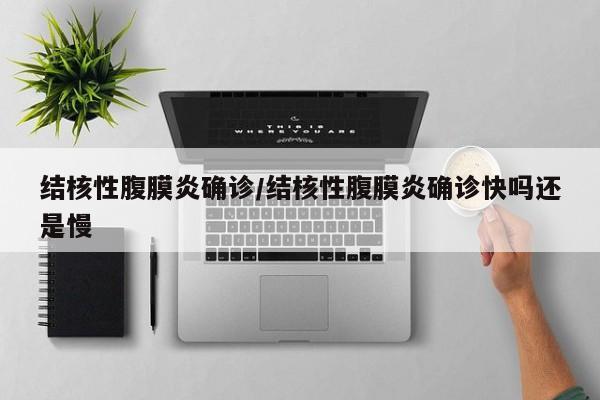 结核性腹膜炎确诊/结核性腹膜炎确诊快吗还是慢