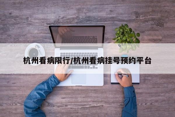 杭州看病限行/杭州看病挂号预约平台