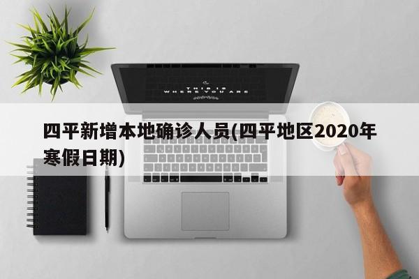 四平新增本地确诊人员(四平地区2020年寒假日期)