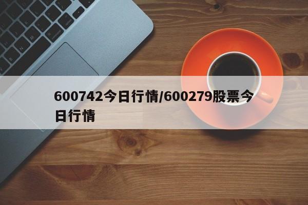 600742今日行情/600279股票今日行情