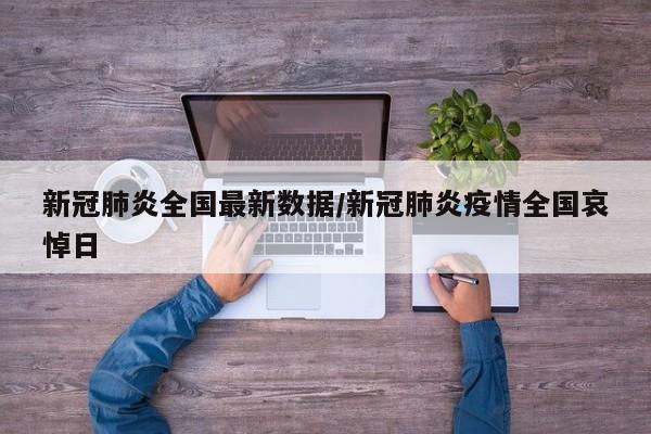 新冠肺炎全国最新数据/新冠肺炎疫情全国哀悼日