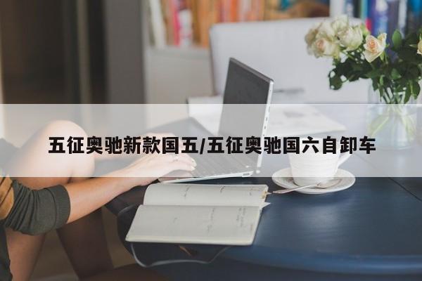 五征奥驰新款国五/五征奥驰国六自卸车