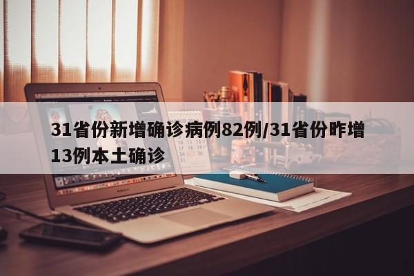 31省份新增确诊病例82例/31省份昨增13例本土确诊