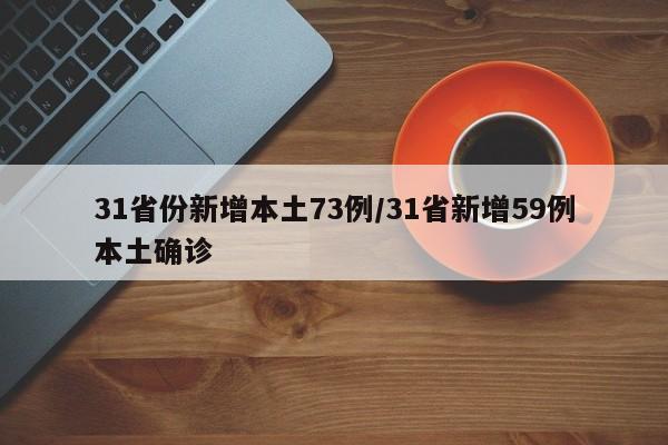 31省份新增本土73例/31省新增59例本土确诊